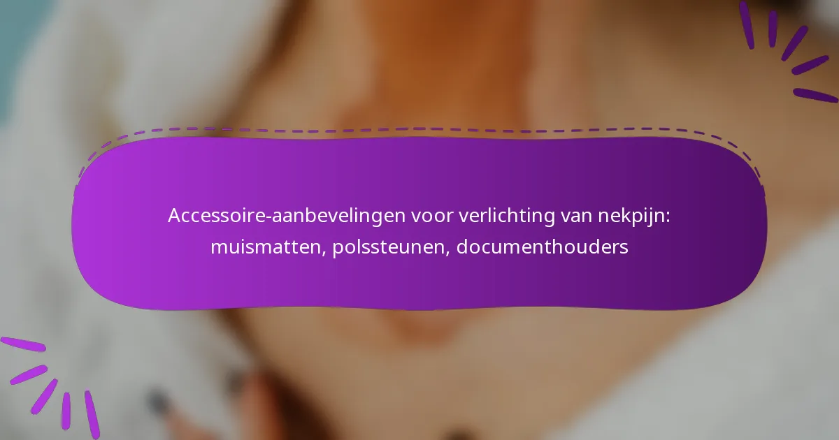Accessoire-aanbevelingen voor verlichting van nekpijn: muismatten, polssteunen, documenthouders