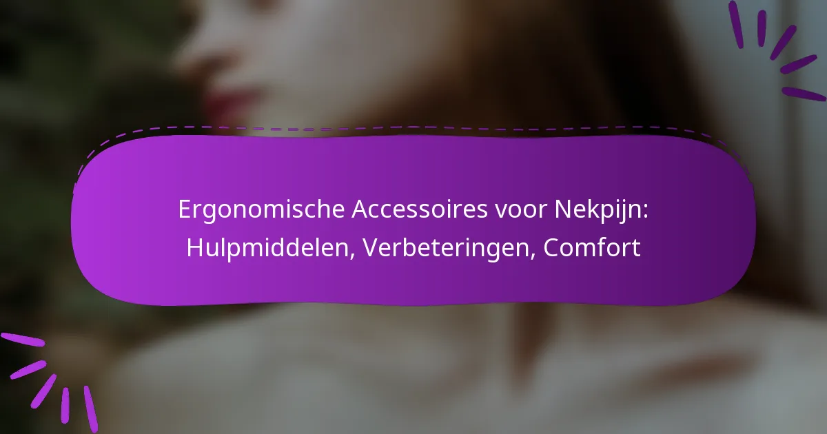 Ergonomische Accessoires voor Nekpijn: Hulpmiddelen, Verbeteringen, Comfort