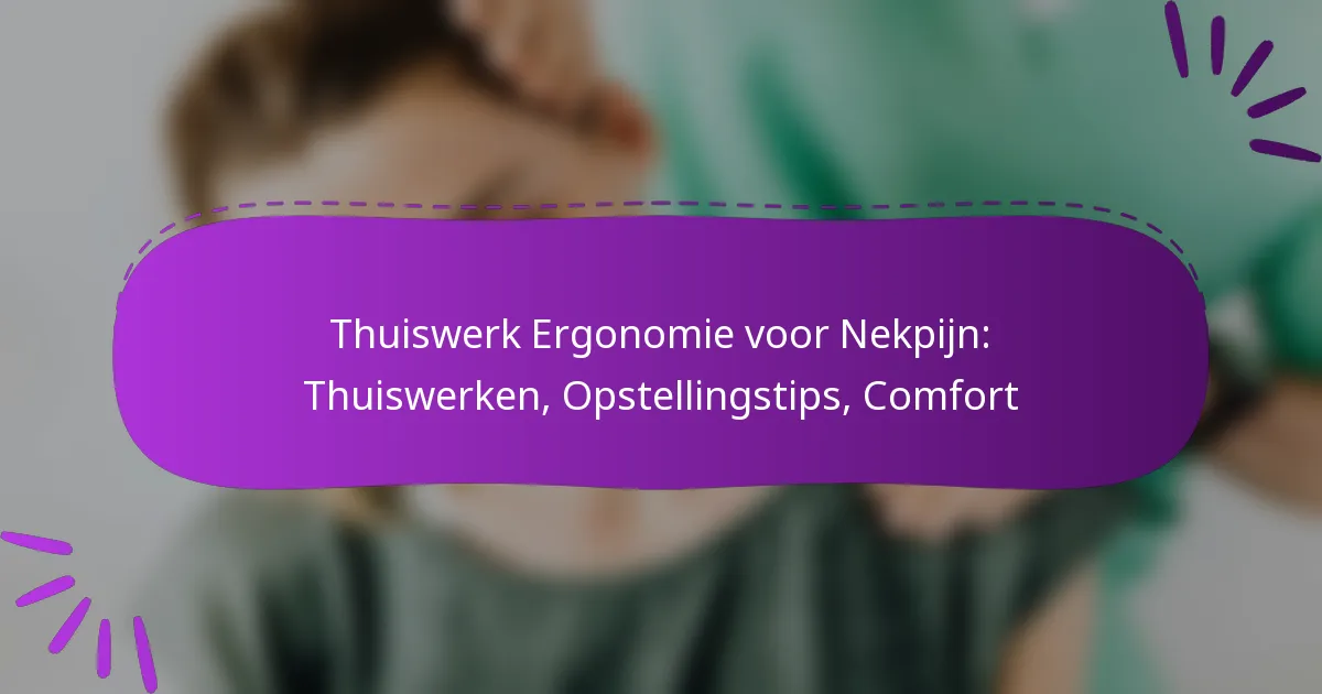 Thuiswerk Ergonomie voor Nekpijn: Thuiswerken, Opstellingstips, Comfort