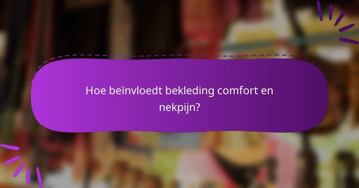 Hoe beïnvloedt bekleding comfort en nekpijn?