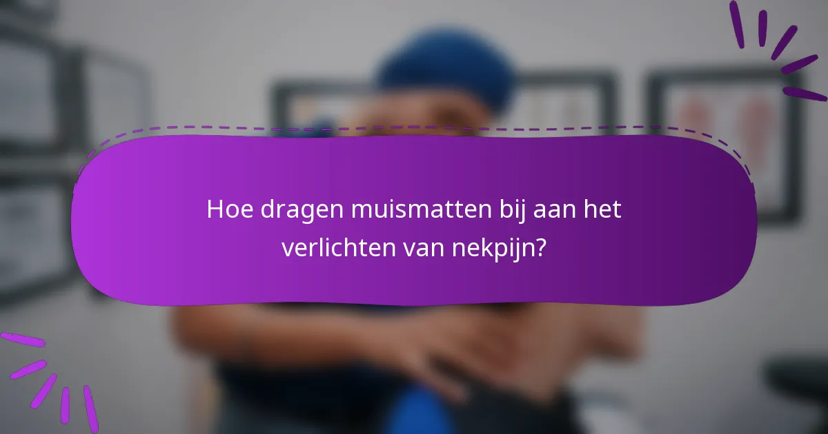 Hoe dragen muismatten bij aan het verlichten van nekpijn?