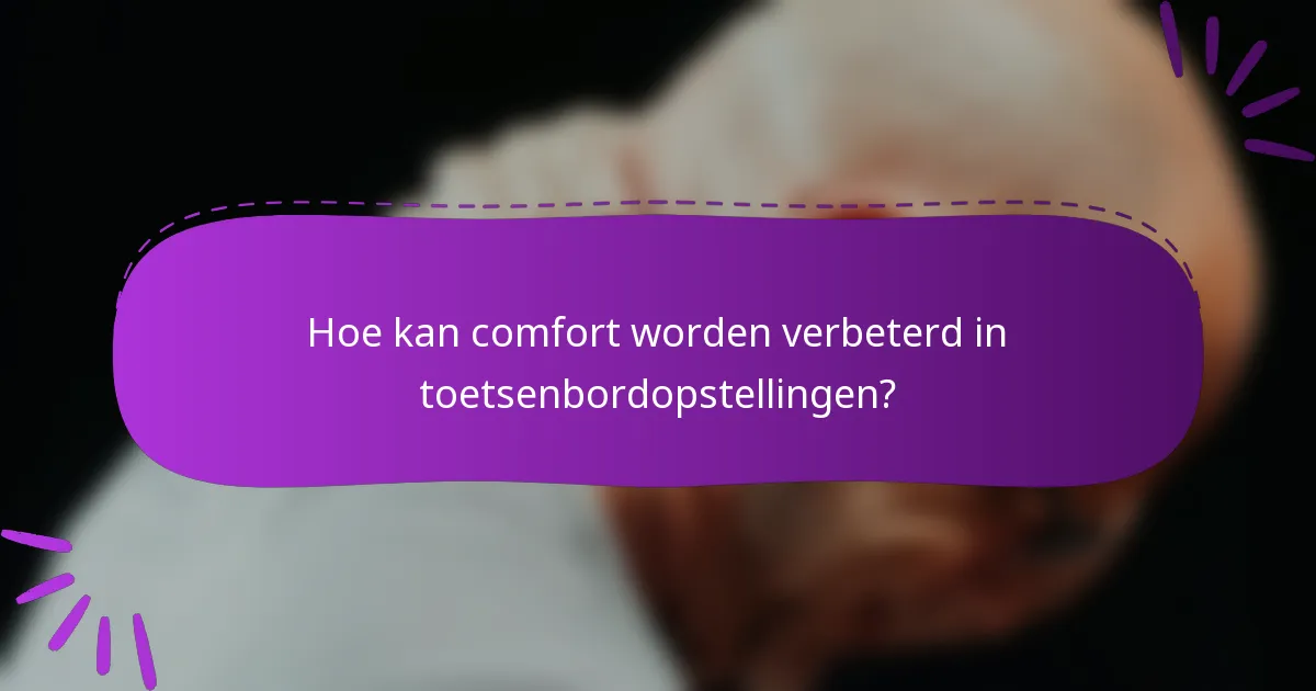 Hoe kan comfort worden verbeterd in toetsenbordopstellingen?