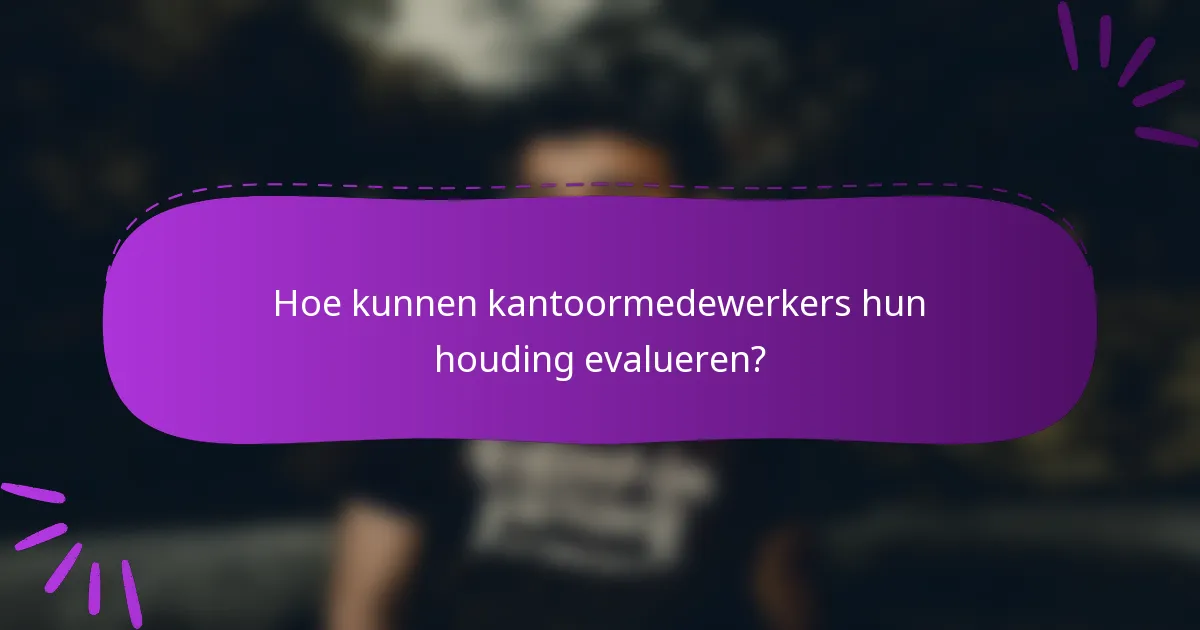 Hoe kunnen kantoormedewerkers hun houding evalueren?