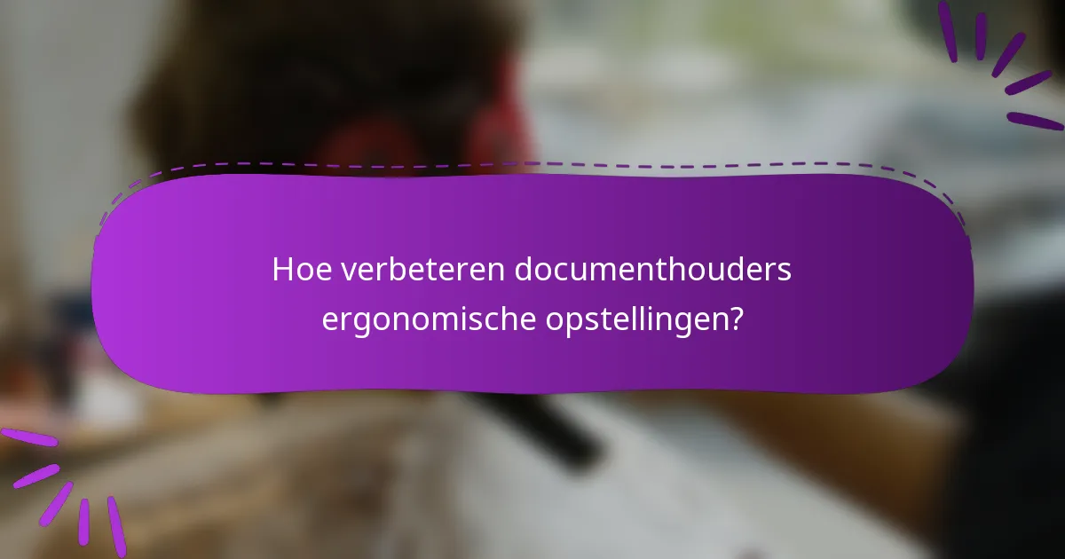 Hoe verbeteren documenthouders ergonomische opstellingen?