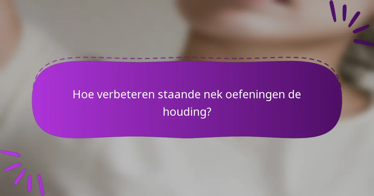 Hoe verbeteren staande nek oefeningen de houding?