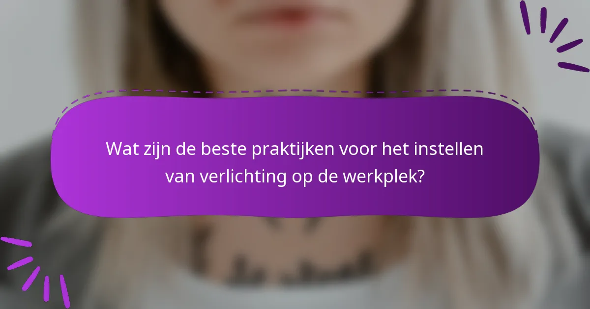 Wat zijn de beste praktijken voor het instellen van verlichting op de werkplek?