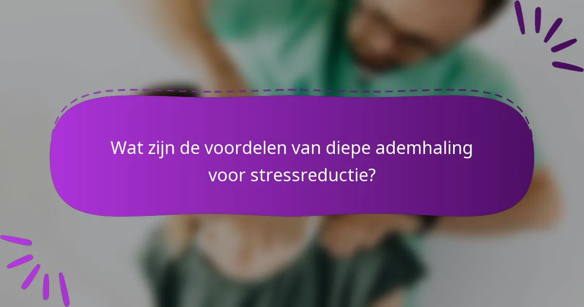 Wat zijn de voordelen van diepe ademhaling voor stressreductie?