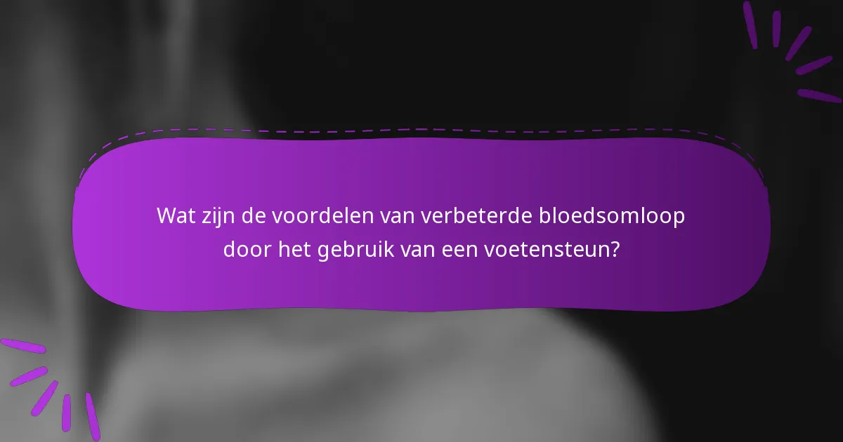 Wat zijn de voordelen van verbeterde bloedsomloop door het gebruik van een voetensteun?