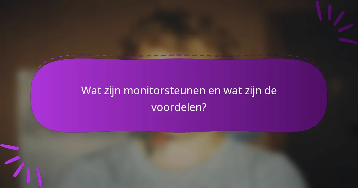 Wat zijn monitorsteunen en wat zijn de voordelen?