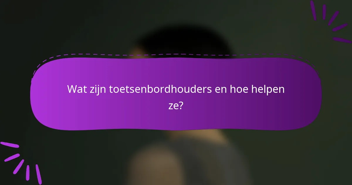 Wat zijn toetsenbordhouders en hoe helpen ze?