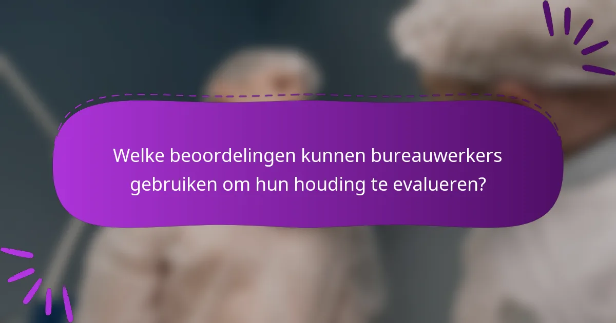 Welke beoordelingen kunnen bureauwerkers gebruiken om hun houding te evalueren?
