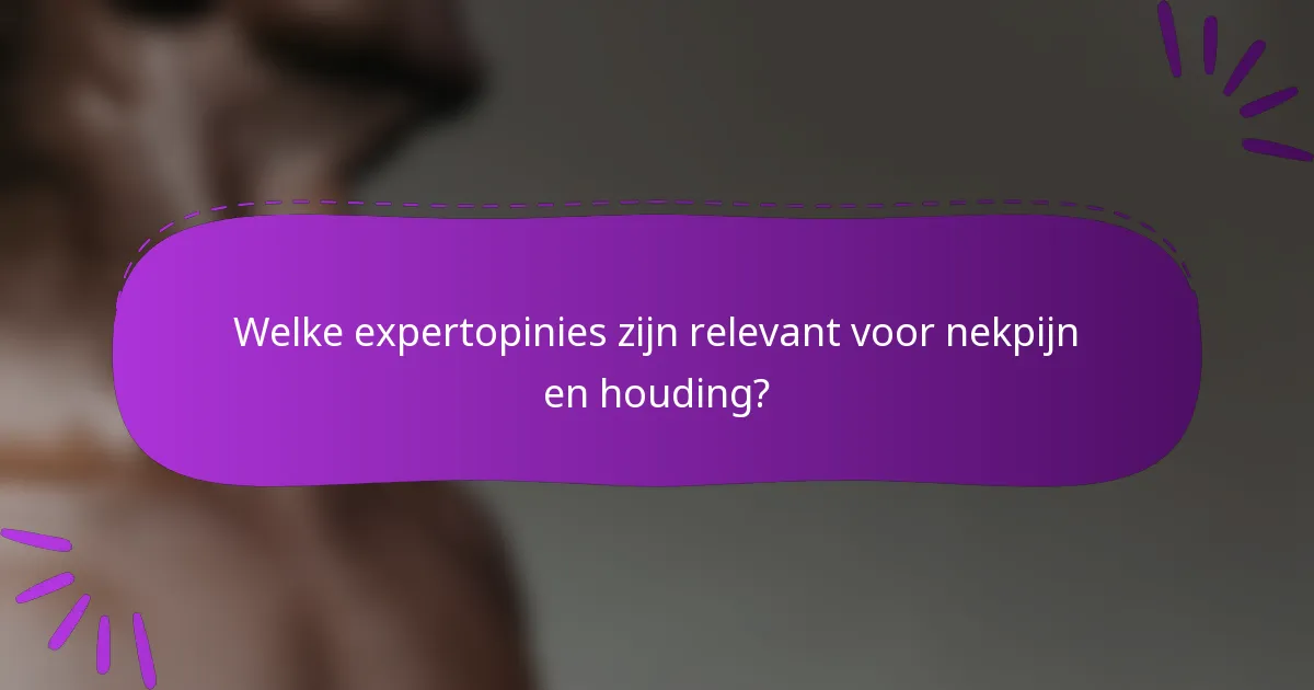 Welke expertopinies zijn relevant voor nekpijn en houding?