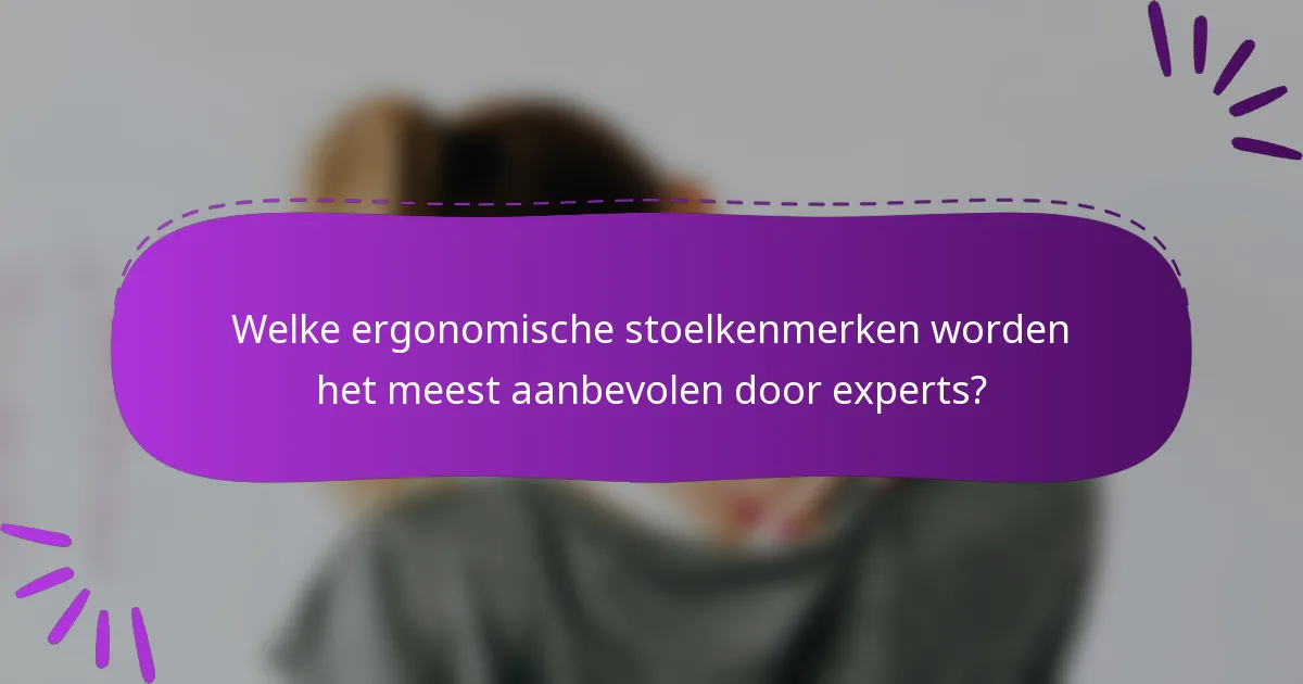 Welke ergonomische stoelkenmerken worden het meest aanbevolen door experts?