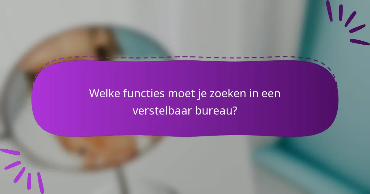 Welke functies moet je zoeken in een verstelbaar bureau?