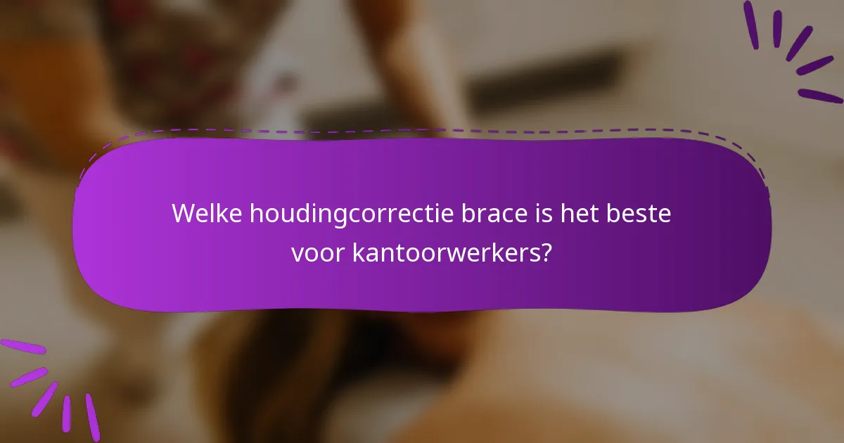 Welke houdingcorrectie brace is het beste voor kantoorwerkers?