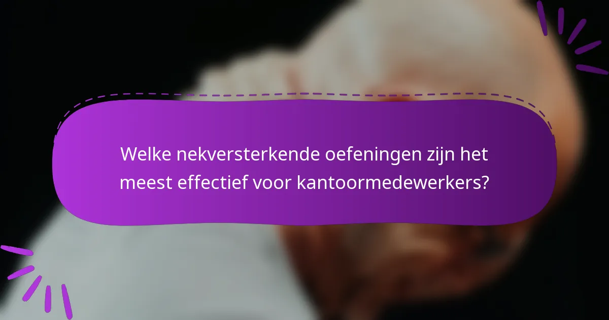 Welke nekversterkende oefeningen zijn het meest effectief voor kantoormedewerkers?