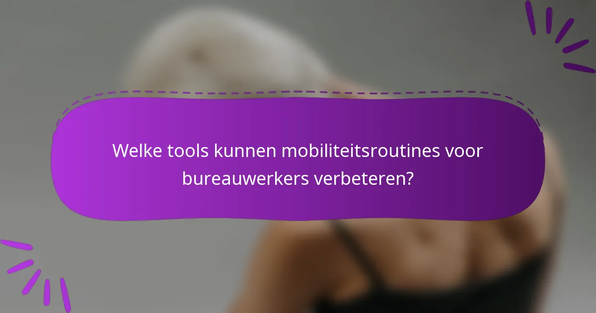 Welke tools kunnen mobiliteitsroutines voor bureauwerkers verbeteren?
